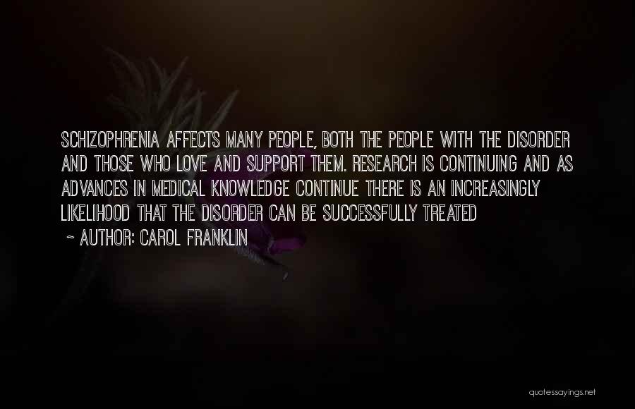 Carol Franklin Quotes: Schizophrenia Affects Many People, Both The People With The Disorder And Those Who Love And Support Them. Research Is Continuing