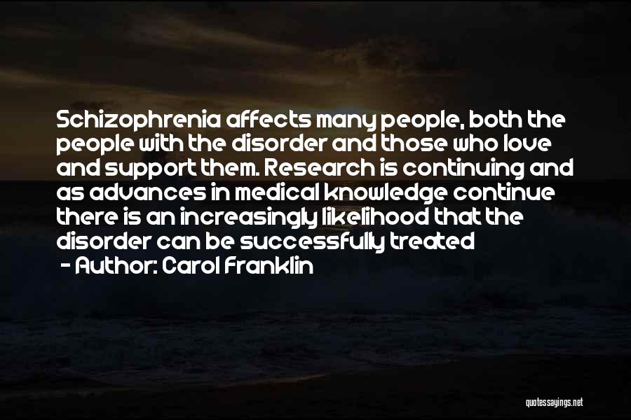 Carol Franklin Quotes: Schizophrenia Affects Many People, Both The People With The Disorder And Those Who Love And Support Them. Research Is Continuing