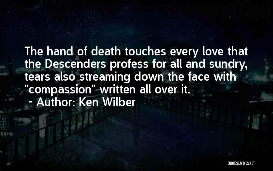 Ken Wilber Quotes: The Hand Of Death Touches Every Love That The Descenders Profess For All And Sundry, Tears Also Streaming Down The