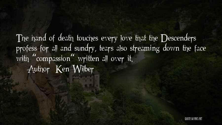 Ken Wilber Quotes: The Hand Of Death Touches Every Love That The Descenders Profess For All And Sundry, Tears Also Streaming Down The