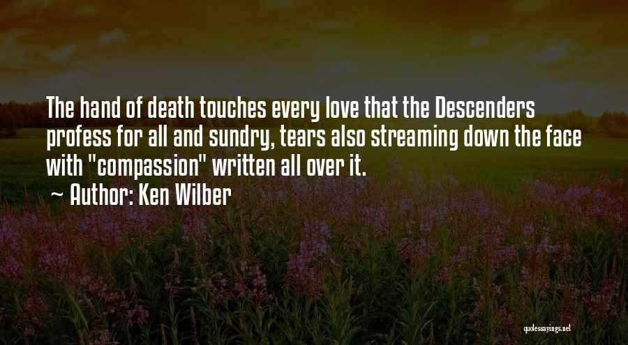 Ken Wilber Quotes: The Hand Of Death Touches Every Love That The Descenders Profess For All And Sundry, Tears Also Streaming Down The