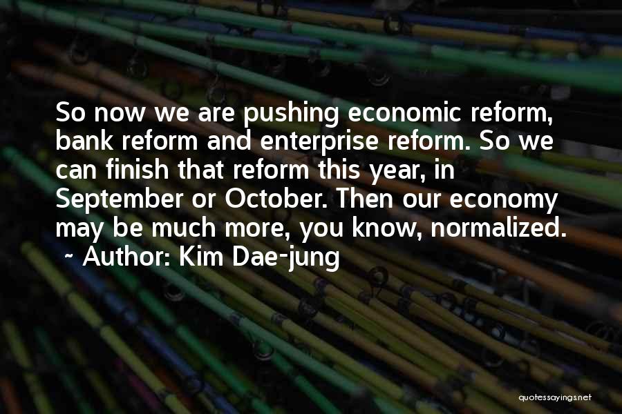 Kim Dae-jung Quotes: So Now We Are Pushing Economic Reform, Bank Reform And Enterprise Reform. So We Can Finish That Reform This Year,