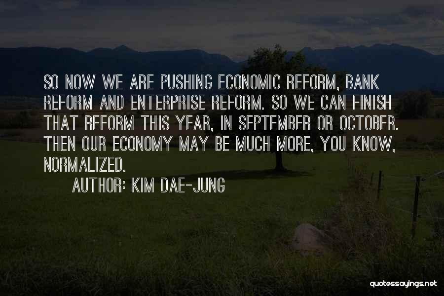 Kim Dae-jung Quotes: So Now We Are Pushing Economic Reform, Bank Reform And Enterprise Reform. So We Can Finish That Reform This Year,