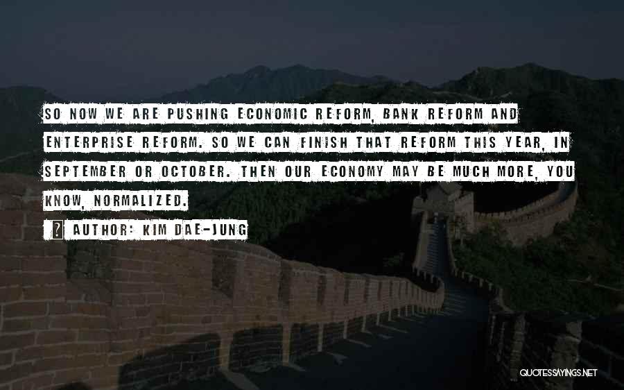 Kim Dae-jung Quotes: So Now We Are Pushing Economic Reform, Bank Reform And Enterprise Reform. So We Can Finish That Reform This Year,