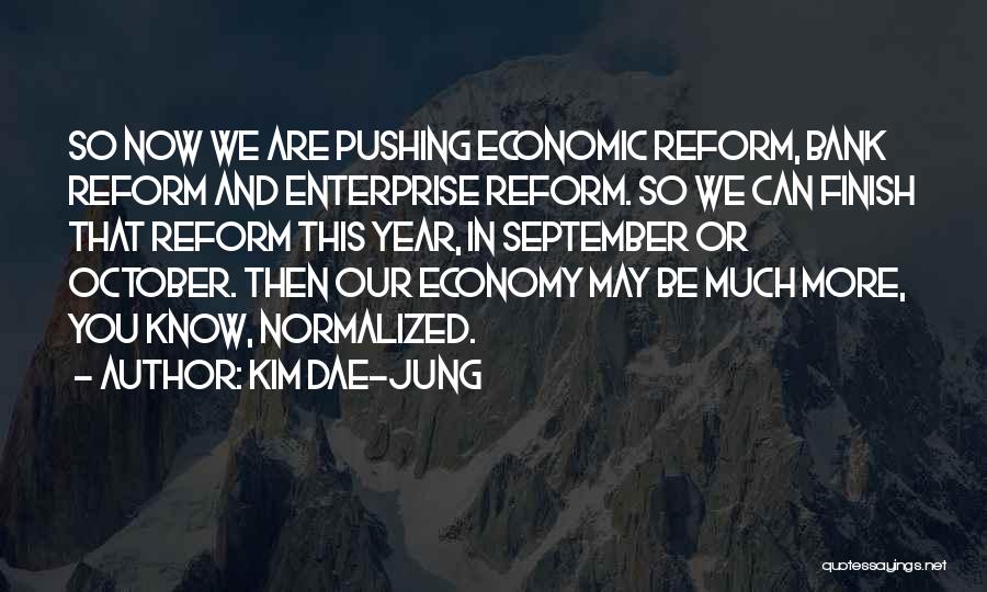 Kim Dae-jung Quotes: So Now We Are Pushing Economic Reform, Bank Reform And Enterprise Reform. So We Can Finish That Reform This Year,