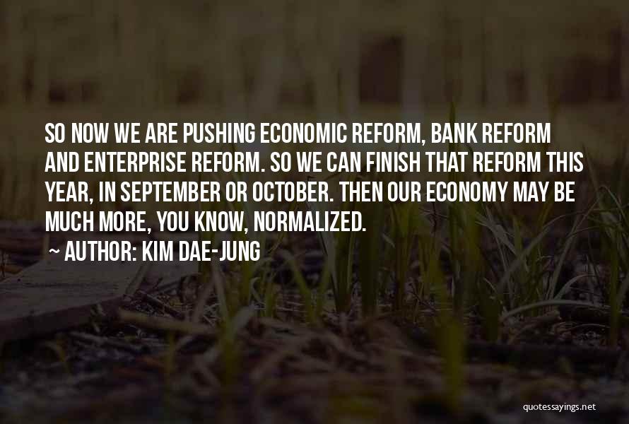 Kim Dae-jung Quotes: So Now We Are Pushing Economic Reform, Bank Reform And Enterprise Reform. So We Can Finish That Reform This Year,