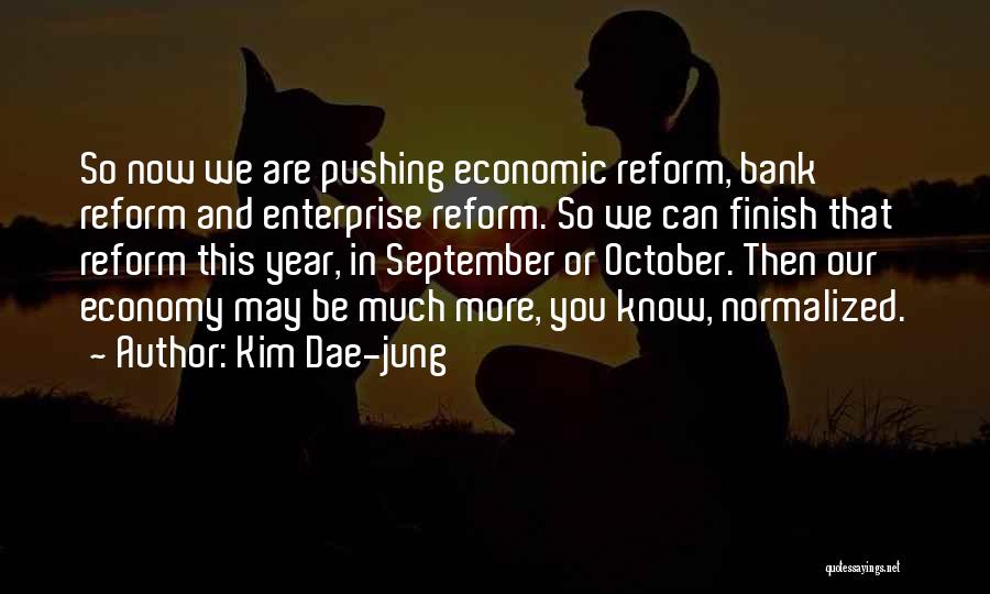 Kim Dae-jung Quotes: So Now We Are Pushing Economic Reform, Bank Reform And Enterprise Reform. So We Can Finish That Reform This Year,