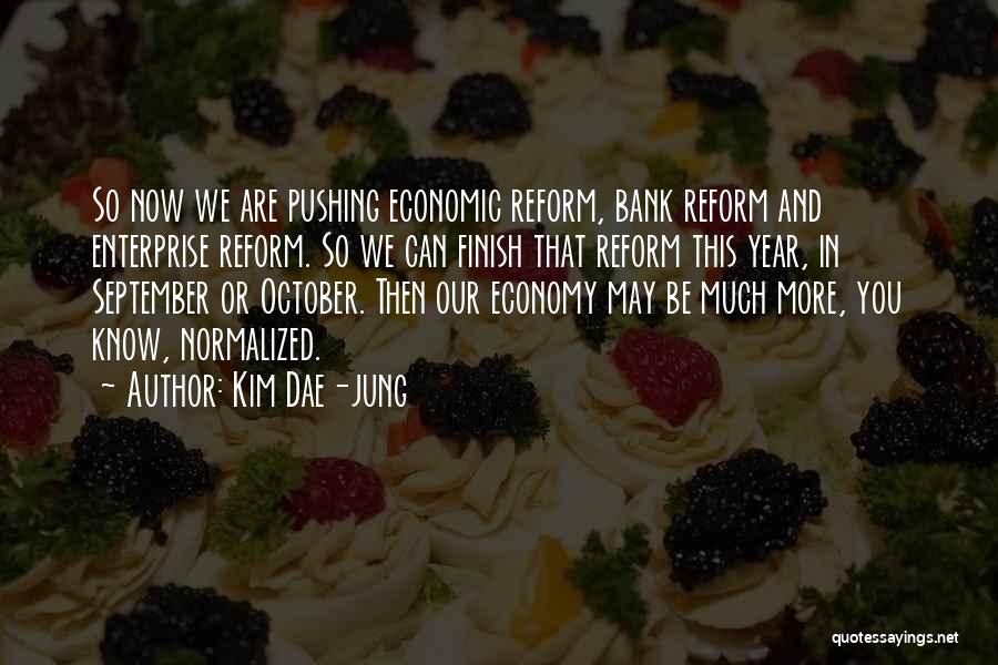 Kim Dae-jung Quotes: So Now We Are Pushing Economic Reform, Bank Reform And Enterprise Reform. So We Can Finish That Reform This Year,