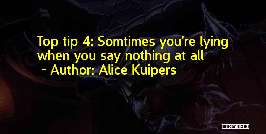 Alice Kuipers Quotes: Top Tip 4: Somtimes You're Lying When You Say Nothing At All