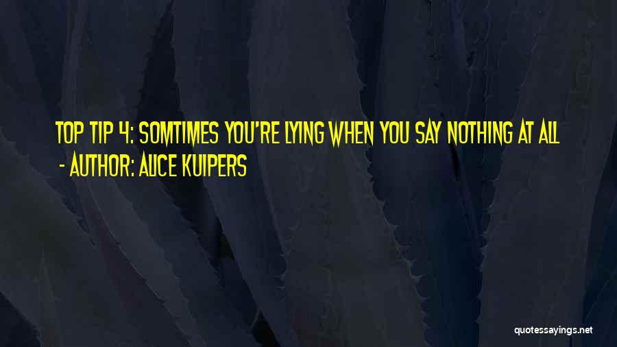 Alice Kuipers Quotes: Top Tip 4: Somtimes You're Lying When You Say Nothing At All