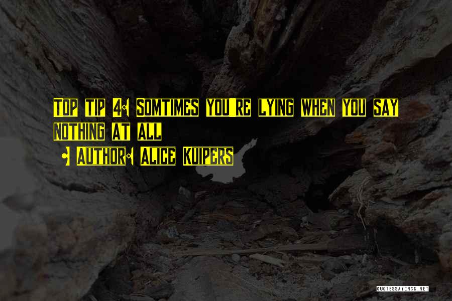 Alice Kuipers Quotes: Top Tip 4: Somtimes You're Lying When You Say Nothing At All
