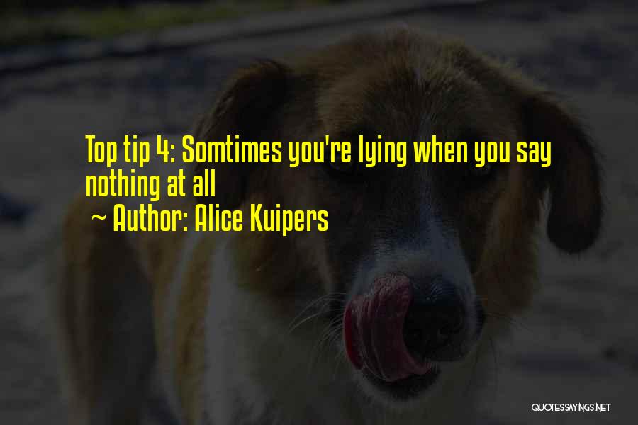 Alice Kuipers Quotes: Top Tip 4: Somtimes You're Lying When You Say Nothing At All