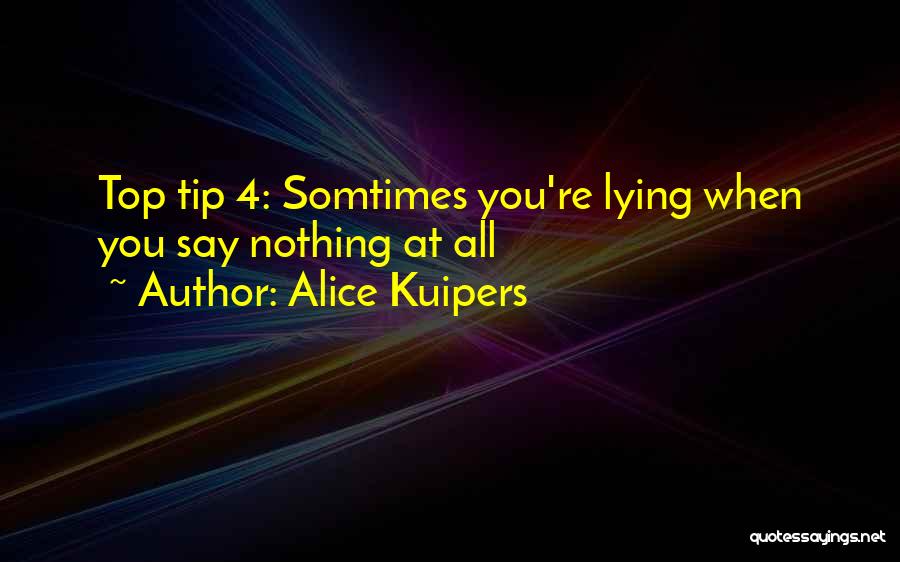 Alice Kuipers Quotes: Top Tip 4: Somtimes You're Lying When You Say Nothing At All