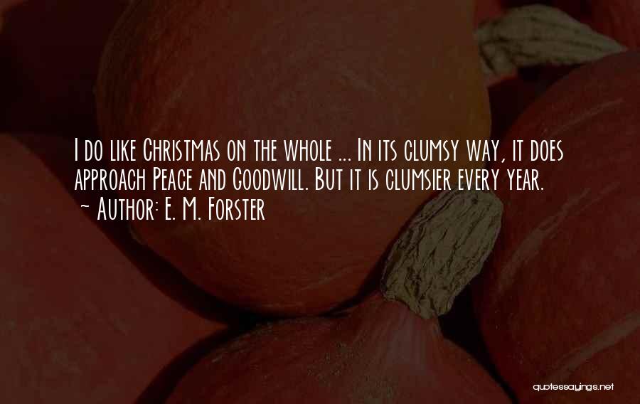 E. M. Forster Quotes: I Do Like Christmas On The Whole ... In Its Clumsy Way, It Does Approach Peace And Goodwill. But It