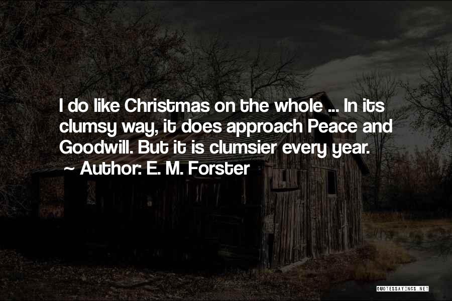 E. M. Forster Quotes: I Do Like Christmas On The Whole ... In Its Clumsy Way, It Does Approach Peace And Goodwill. But It