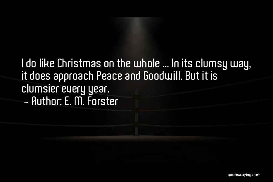 E. M. Forster Quotes: I Do Like Christmas On The Whole ... In Its Clumsy Way, It Does Approach Peace And Goodwill. But It