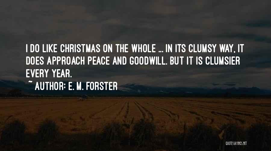 E. M. Forster Quotes: I Do Like Christmas On The Whole ... In Its Clumsy Way, It Does Approach Peace And Goodwill. But It