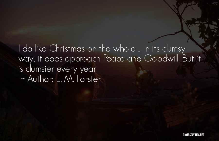 E. M. Forster Quotes: I Do Like Christmas On The Whole ... In Its Clumsy Way, It Does Approach Peace And Goodwill. But It