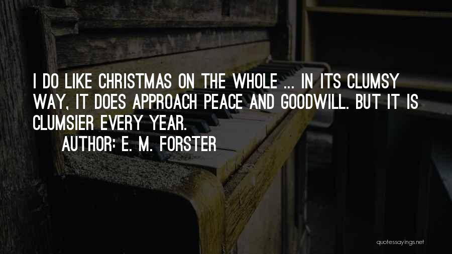 E. M. Forster Quotes: I Do Like Christmas On The Whole ... In Its Clumsy Way, It Does Approach Peace And Goodwill. But It