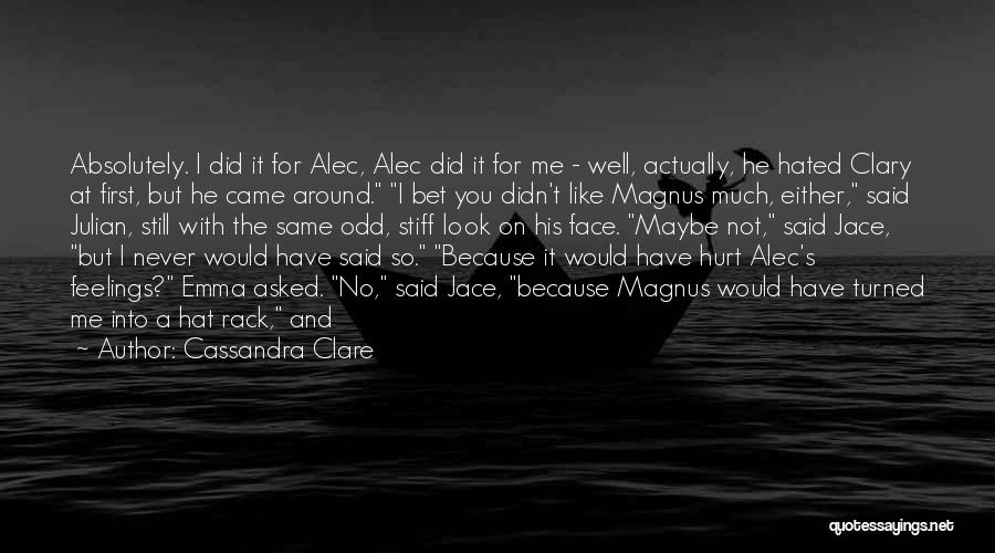 Cassandra Clare Quotes: Absolutely. I Did It For Alec, Alec Did It For Me - Well, Actually, He Hated Clary At First, But