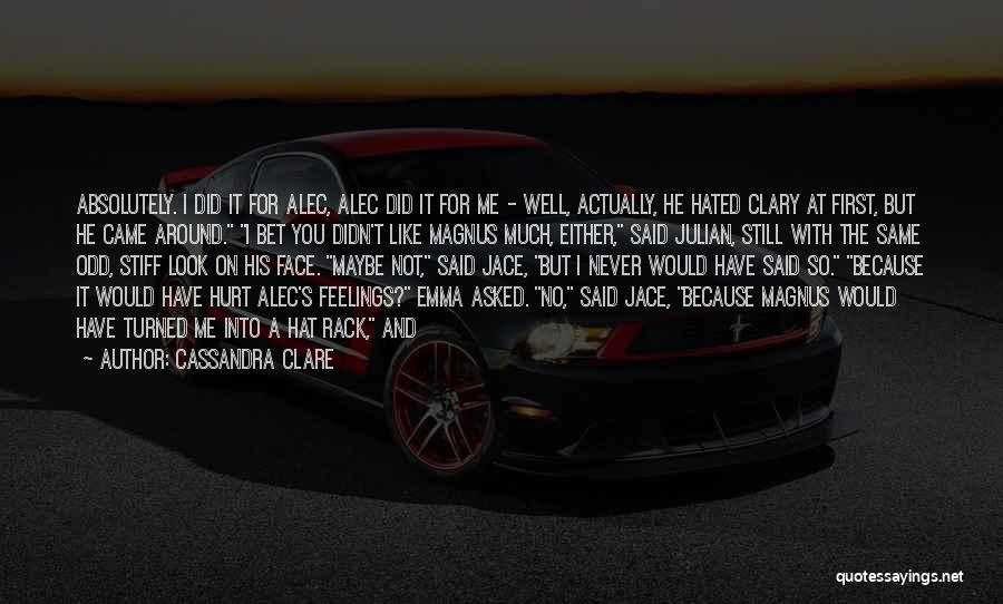 Cassandra Clare Quotes: Absolutely. I Did It For Alec, Alec Did It For Me - Well, Actually, He Hated Clary At First, But