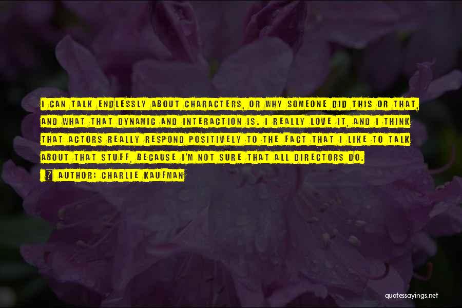 Charlie Kaufman Quotes: I Can Talk Endlessly About Characters, Or Why Someone Did This Or That, And What That Dynamic And Interaction Is.