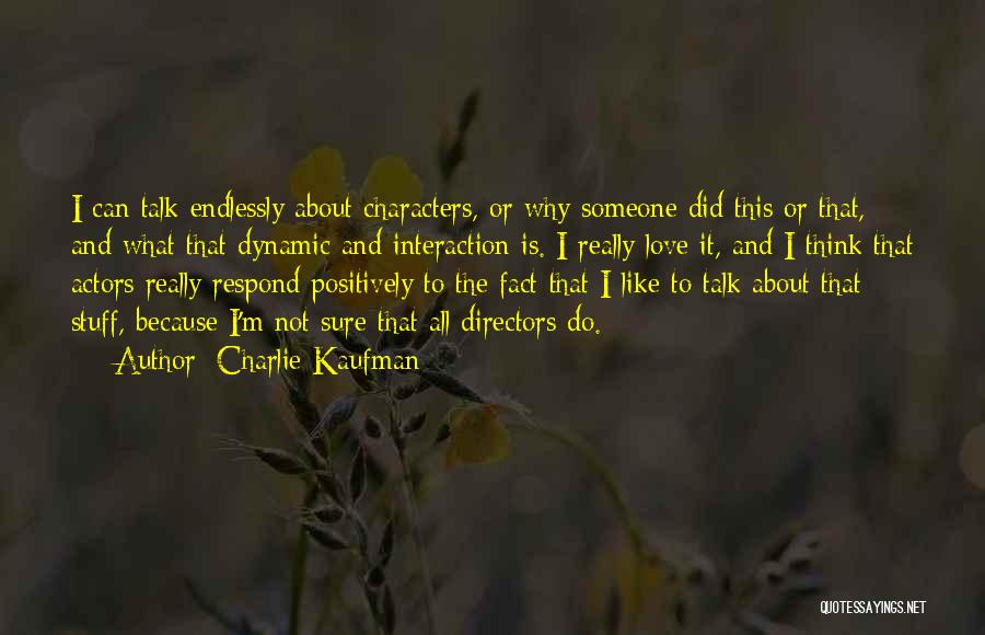 Charlie Kaufman Quotes: I Can Talk Endlessly About Characters, Or Why Someone Did This Or That, And What That Dynamic And Interaction Is.