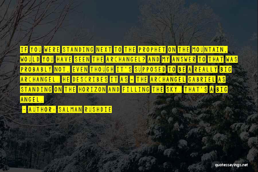 Salman Rushdie Quotes: If You Were Standing Next To The Prophet On The Mountain, Would You Have Seen The Archangel? And My Answer