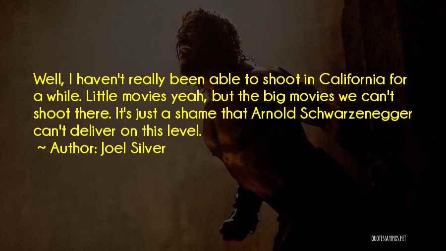 Joel Silver Quotes: Well, I Haven't Really Been Able To Shoot In California For A While. Little Movies Yeah, But The Big Movies