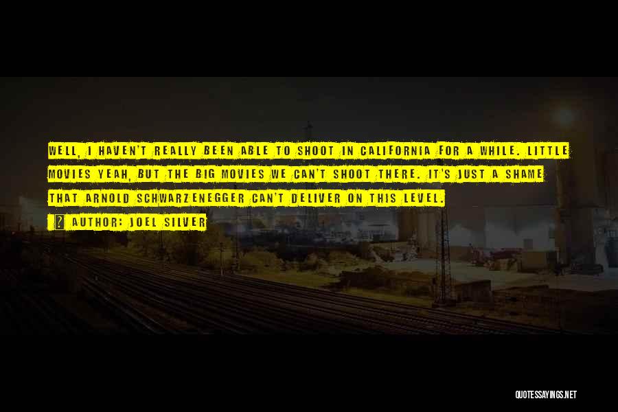Joel Silver Quotes: Well, I Haven't Really Been Able To Shoot In California For A While. Little Movies Yeah, But The Big Movies