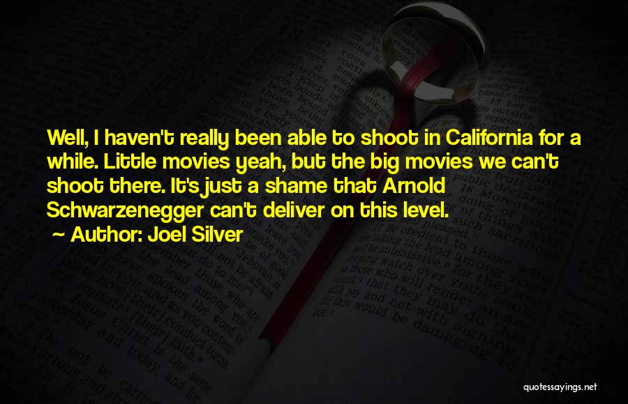 Joel Silver Quotes: Well, I Haven't Really Been Able To Shoot In California For A While. Little Movies Yeah, But The Big Movies