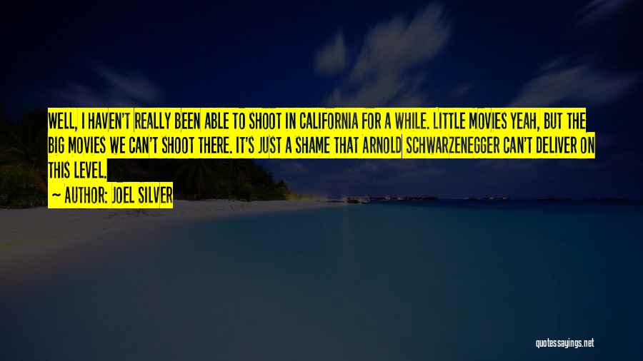 Joel Silver Quotes: Well, I Haven't Really Been Able To Shoot In California For A While. Little Movies Yeah, But The Big Movies