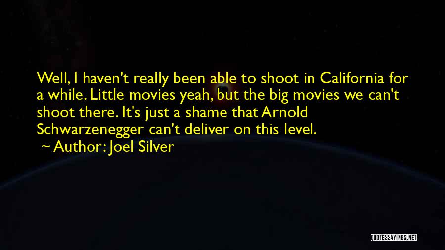 Joel Silver Quotes: Well, I Haven't Really Been Able To Shoot In California For A While. Little Movies Yeah, But The Big Movies