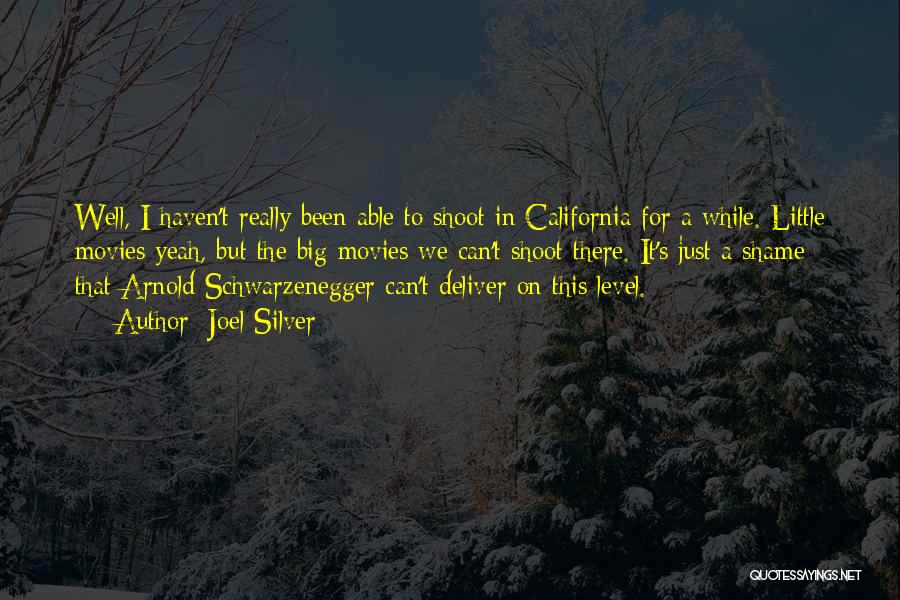 Joel Silver Quotes: Well, I Haven't Really Been Able To Shoot In California For A While. Little Movies Yeah, But The Big Movies
