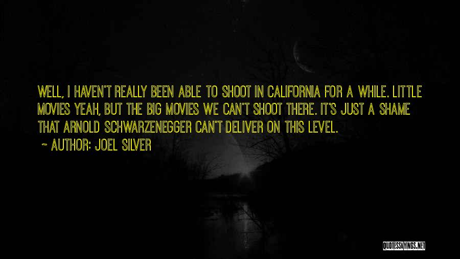 Joel Silver Quotes: Well, I Haven't Really Been Able To Shoot In California For A While. Little Movies Yeah, But The Big Movies