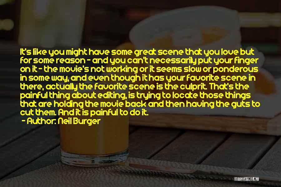Neil Burger Quotes: It's Like You Might Have Some Great Scene That You Love But For Some Reason - And You Can't Necessarily