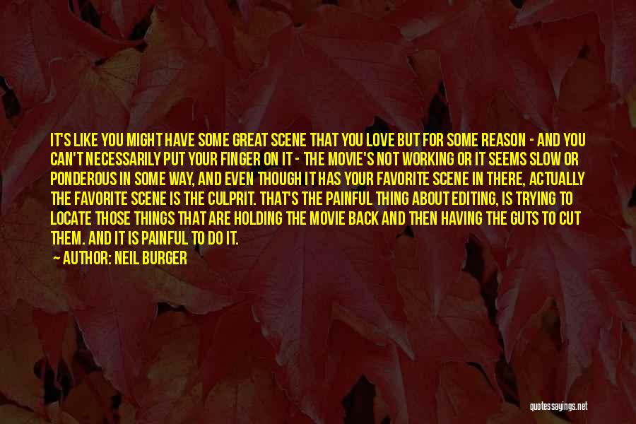 Neil Burger Quotes: It's Like You Might Have Some Great Scene That You Love But For Some Reason - And You Can't Necessarily