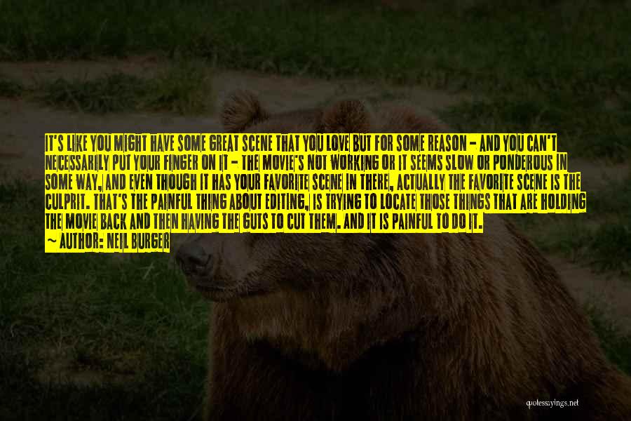 Neil Burger Quotes: It's Like You Might Have Some Great Scene That You Love But For Some Reason - And You Can't Necessarily