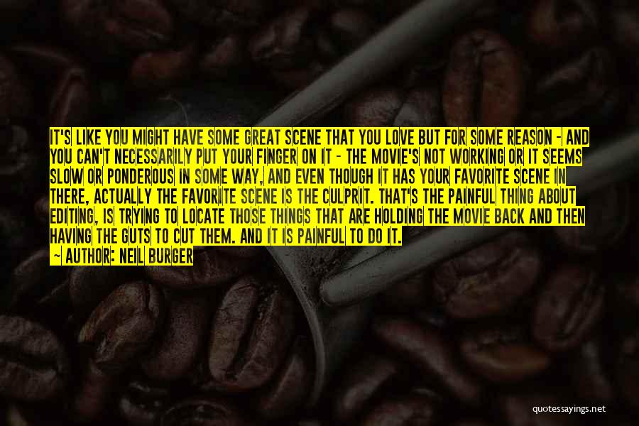 Neil Burger Quotes: It's Like You Might Have Some Great Scene That You Love But For Some Reason - And You Can't Necessarily