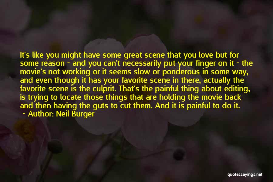 Neil Burger Quotes: It's Like You Might Have Some Great Scene That You Love But For Some Reason - And You Can't Necessarily
