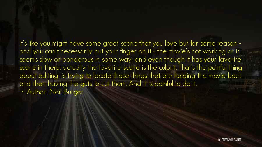 Neil Burger Quotes: It's Like You Might Have Some Great Scene That You Love But For Some Reason - And You Can't Necessarily