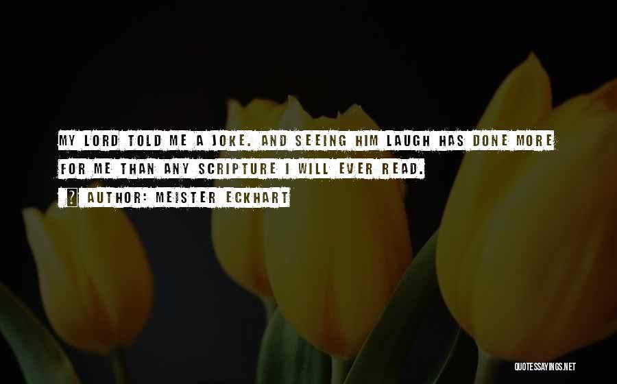 Meister Eckhart Quotes: My Lord Told Me A Joke. And Seeing Him Laugh Has Done More For Me Than Any Scripture I Will