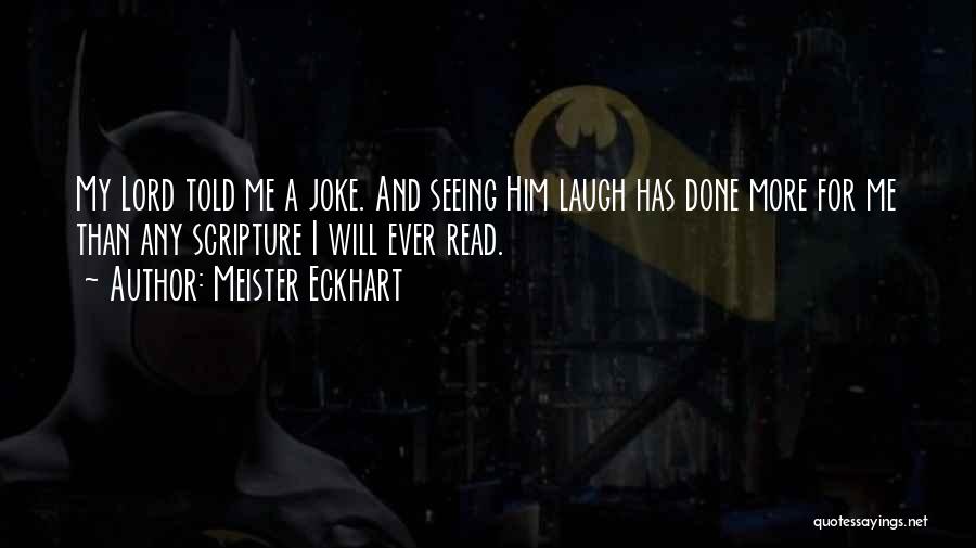 Meister Eckhart Quotes: My Lord Told Me A Joke. And Seeing Him Laugh Has Done More For Me Than Any Scripture I Will