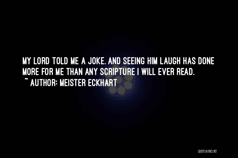 Meister Eckhart Quotes: My Lord Told Me A Joke. And Seeing Him Laugh Has Done More For Me Than Any Scripture I Will