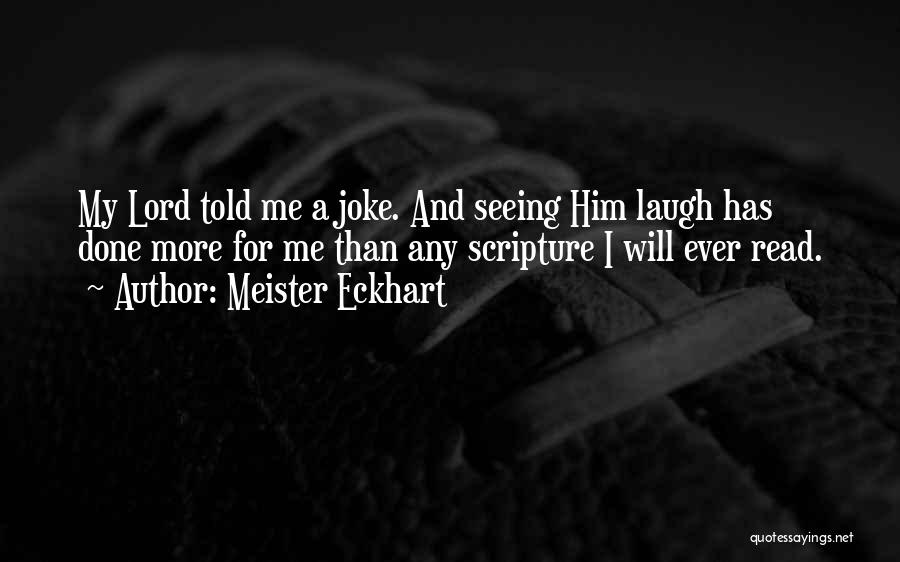 Meister Eckhart Quotes: My Lord Told Me A Joke. And Seeing Him Laugh Has Done More For Me Than Any Scripture I Will