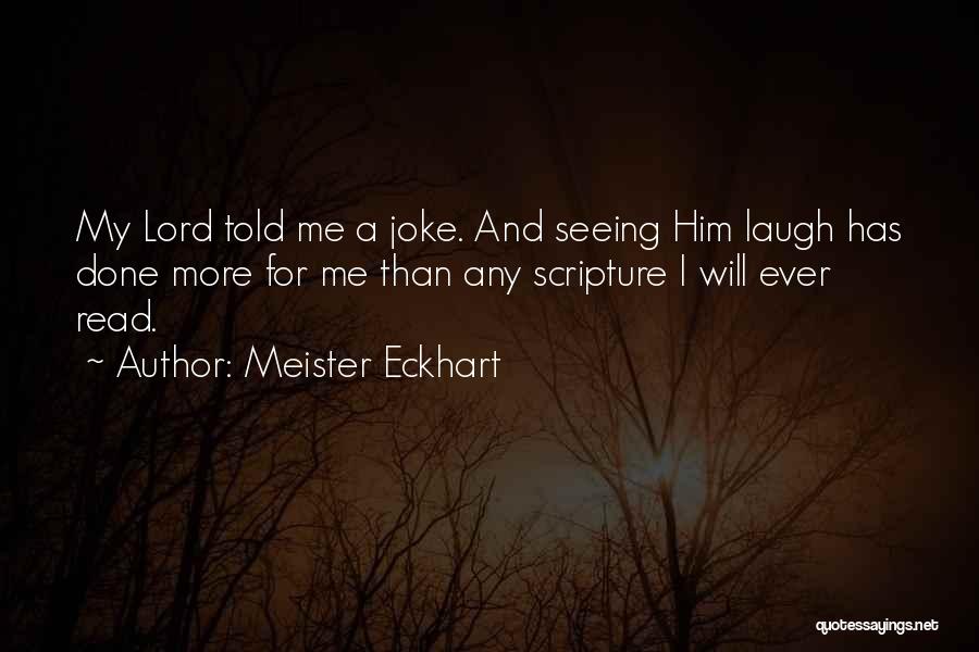 Meister Eckhart Quotes: My Lord Told Me A Joke. And Seeing Him Laugh Has Done More For Me Than Any Scripture I Will