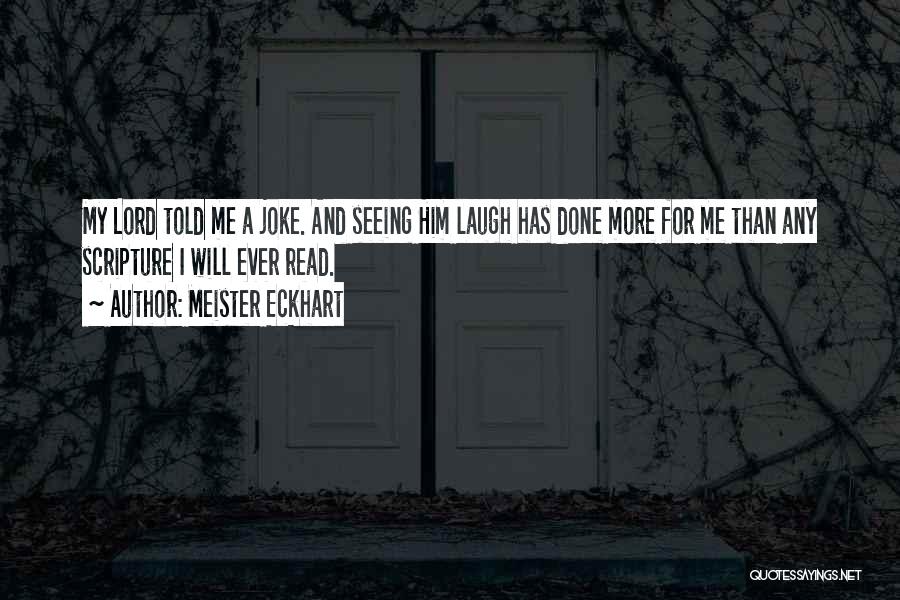 Meister Eckhart Quotes: My Lord Told Me A Joke. And Seeing Him Laugh Has Done More For Me Than Any Scripture I Will