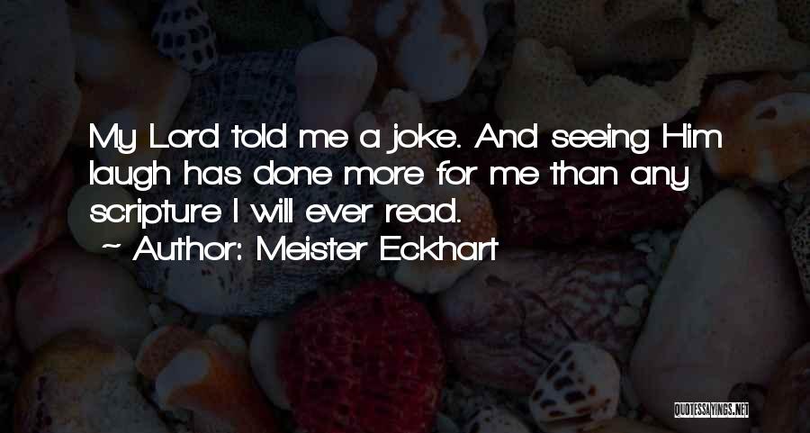 Meister Eckhart Quotes: My Lord Told Me A Joke. And Seeing Him Laugh Has Done More For Me Than Any Scripture I Will