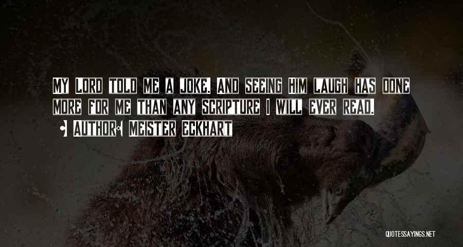 Meister Eckhart Quotes: My Lord Told Me A Joke. And Seeing Him Laugh Has Done More For Me Than Any Scripture I Will