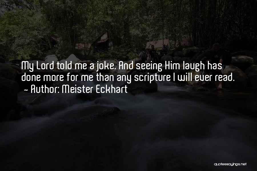 Meister Eckhart Quotes: My Lord Told Me A Joke. And Seeing Him Laugh Has Done More For Me Than Any Scripture I Will